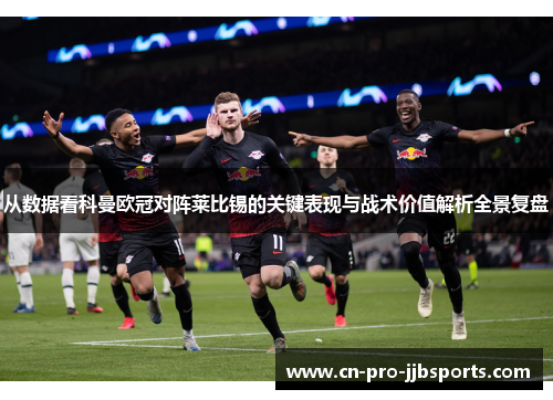 从数据看科曼欧冠对阵莱比锡的关键表现与战术价值解析全景复盘 从数据看科曼欧冠对阵莱比锡的关键表现与战术价值解析全景复盘
